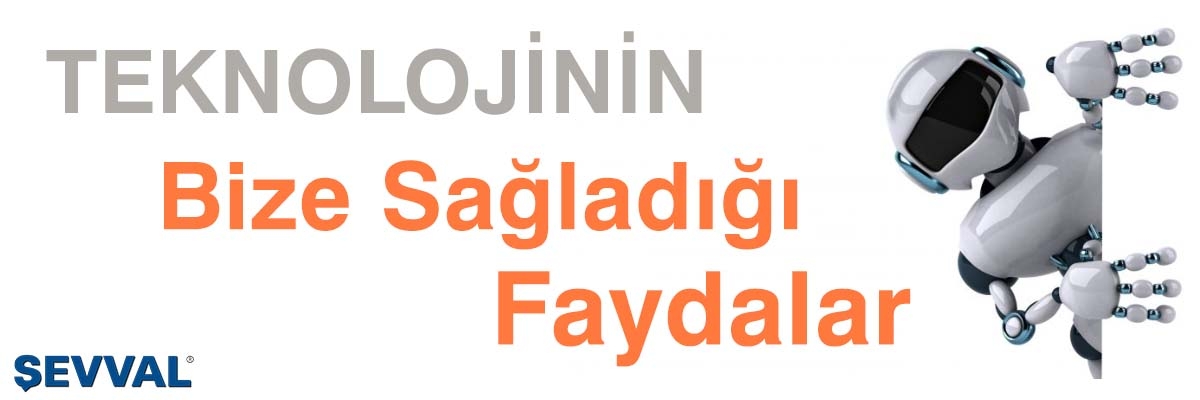 Teknolojinin bize sağladığı faydalar nelerdir?